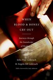 Icon image When Blood and Bones Cry Out: Journeys through the Soundscape of Healing and Reconciliation
