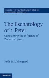 Icon image The Eschatology of 1 Peter: Considering the Influence of Zechariah 9–14