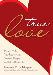 Icon image True Love: How to Make Your Relationship Sweeter, Deeper, and More Passionate (Becoming a True Power Couple)