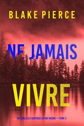 Icon image Ne Jamais Vivre (Un thriller à suspense de May Moore — Tome 3)
