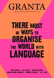 Icon image Granta 150: There Must Be Ways to Organise the World with Language