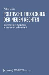 Icon image Politische Theologien der Neuen Rechten: Konflikte um Deutungsmacht in Deutschland und Österreich
