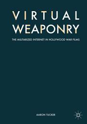 Icon image Virtual Weaponry: The Militarized Internet in Hollywood War Films