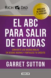 Icon image El ABC para salir de deudas: Convierte las deudas malas en deudas buenas y fortalece tu crédito