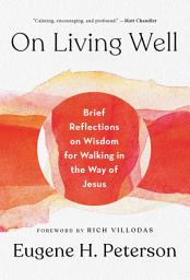 Icon image On Living Well: Brief Reflections on Wisdom for Walking in the Way of Jesus