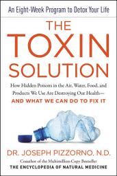 Icon image The Toxin Solution: How Hidden Poisons in the Air, Water, Food, and Products We Use Are Destroying Our Health—AND WHAT WE CAN DO TO FIX IT
