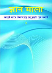 Icon image ज्ञान माला - 2: आदर्श चरित्र निर्माण हेतु लघु प्रसंग एवं कथायें