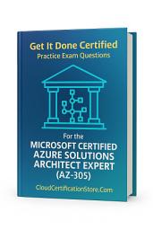 Icon image Get It Done Certified Practice Exam Questions for the Microsoft Certified Azure Solutions Architect Expert (AZ-305): 300+ Exam-Style Questions | Detailed Explanations | Review Checklist & Scorecard
