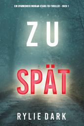 Icon image Zu spät (Ein spannender Morgan-Stark-FBI-Thriller – Buch 1)