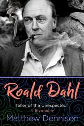 Icon image Roald Dahl: Teller of the Unexpected: A Biography