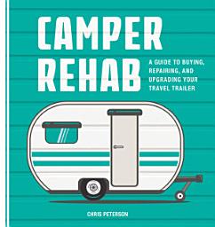 Icon image Camper Rehab: A Guide to Buying, Repairing, and Upgrading Your Travel Trailer