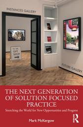 Icon image The Next Generation of Solution Focused Practice: Stretching the World for New Opportunities and Progress