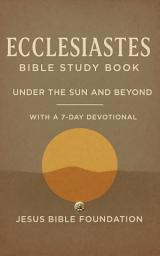 Icon image Ecclesiastes Bible Study Book: Under the Sun and Beyond With A 7 day devotional