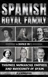 Icon image Spanish Royal Family: Thrones, Monarchs, Empires, And Modernity Of Spain