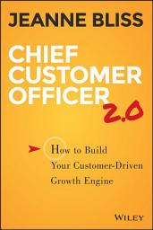 Icon image Chief Customer Officer 2.0: How to Build Your Customer-Driven Growth Engine, Edition 2