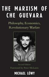Icon image The Marxism of Che Guevara: Philosophy, Economics, Revolutionary Warfare, Edition 2