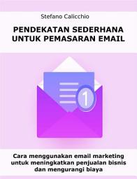 Icon image Pendekatan sederhana untuk pemasaran email: Cara menggunakan email marketing untuk meningkatkan penjualan bisnis dan mengurangi biaya