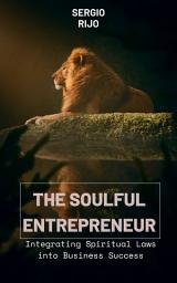 Icon image The Soulful Entrepreneur: Integrating Spiritual Laws into Business Success