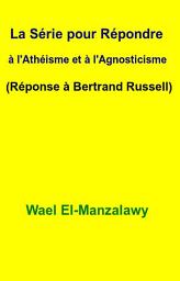 Icon image La Série Pour Répondre À L'athéisme Et À L'agnosticisme (Réponse À Bertrand Russell)