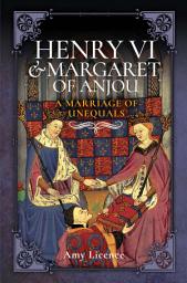 Icon image Henry VI & Margaret of Anjou: A Marriage of Unequals