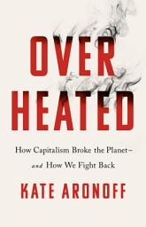 Icon image Overheated: How Capitalism Broke the Planet--And How We Fight Back