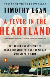 Icon image A Fever in the Heartland: The Ku Klux Klan's Plot to Take Over America, and the Woman Who Stopped Them