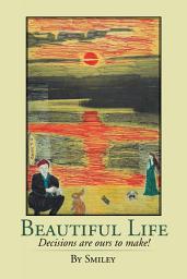 Icon image Beautiful Life: Decisions Are Ours to Make!