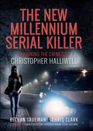 Icon image The New Millennium Serial Killer: Examining the Crimes of Christopher Halliwell
