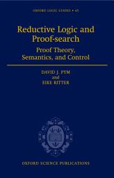 Icon image Reductive Logic and Proof-search: Proof Theory, Semantics, and Control