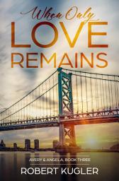 Icon image When Only Love Remains: Avery & Angela, Book Three
