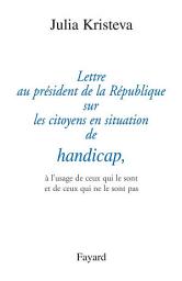 Icon image Lettre au président de la République sur les citoyens en situation de handicap,: à l'usage de ceux qui le sont et de ceux qui ne le sont pas