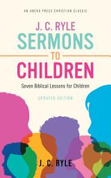 Icon image J. C. Ryle Sermons to Children: Seven Biblical Lessons for Children