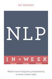 Icon image NLP In A Week: Master Neuro-Linguistic Programming In Seven Simple Steps