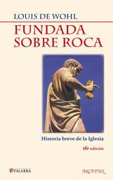 Icon image Fundada sobre roca: Historia breve de la Iglesia