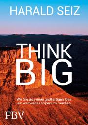 Icon image Think Big: Wie Sie aus einer großartigen Idee ein weltweites Imperium machen