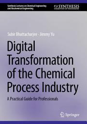 Icon image Digital Transformation of the Chemical Process Industry: A Practical Guide for Professionals