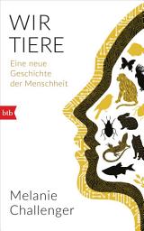 Icon image Wir Tiere: Eine neue Geschichte der Menschheit
