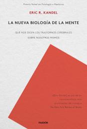 Icon image La nueva biología de la mente: Qué nos dicen los trastornos cerebrales sobre nosotros mismos