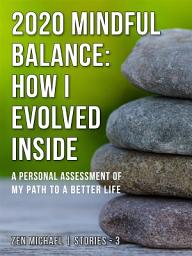 Icon image 2020 Mindful Balance: How I Evolved Inside: Stories 3 - A personal assessment of my path to a better life