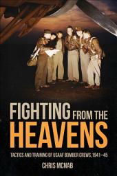 Icon image Fighting from the Heavens: Tactics and Training of USAAF Bomber Crews, 1941–45