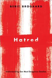 Icon image Hatred: Understanding Our Most Dangerous Emotion