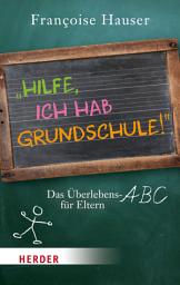 Icon image Hilfe, ich hab Grundschule!: Das Überlebens-ABC für Eltern