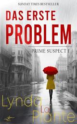 Icon image Das Erste Problem: Auftakt der spannenden Krimi-Reihe "Prime Suspect" von der internationalen Bestseller-Autorin Lynda LaPlante erstmals auf Deutsch
