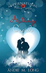 Icon image Acting Cupid: A paranormal romantic comedy with cupids, vampires, and shifters