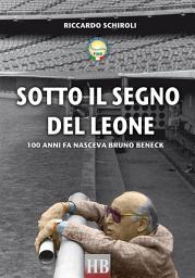 Icon image Sotto il segno del Leone: 100 anni fa nasceva Bruno Beneck