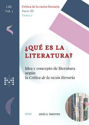 Icon image ¿Qué es la literatura?: Idea y concepto de literatura según la Crítica de la razón literaria