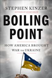 Icon image Boiling Point: How America Brought War to Ukraine