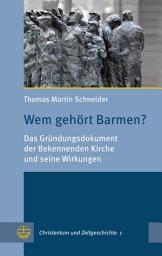 Icon image Wem gehört Barmen?: Das Gründungsdokument der Bekennenden Kirche und seine Wirkungen