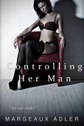 Icon image Controlling Her Man: (BDSM Femdom Erotica)