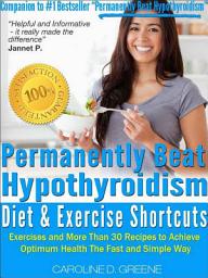 Icon image The Permanently Beat Hypothyroidism Diet & Exercise Shortcuts: Cookbook, Recipes & Exercise